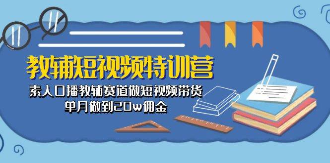 教辅-短视频特训营： 素人口播教辅赛道做短视频带货，单月做到20w佣金艾淇学堂-专注网络轻创业项目_最新副业项目资源_知识付费基地艾淇学堂_专注网络轻创业项目_最新副业项目资源_知识付费基地